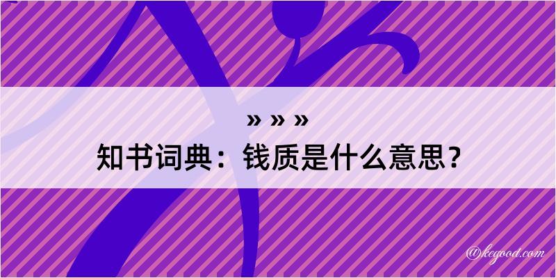 知书词典：钱质是什么意思？