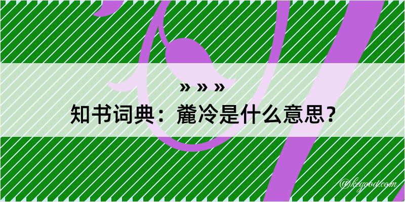 知书词典：麊冷是什么意思？