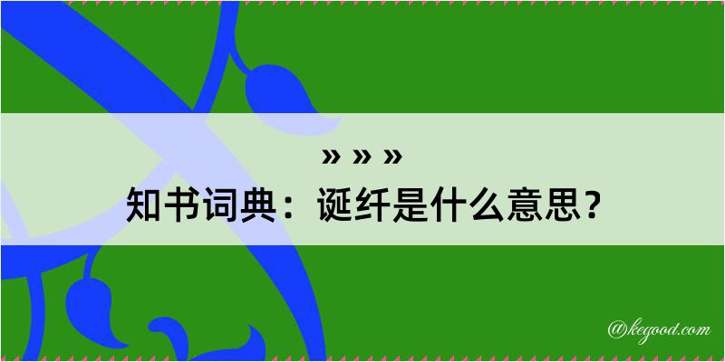 知书词典：诞纤是什么意思？