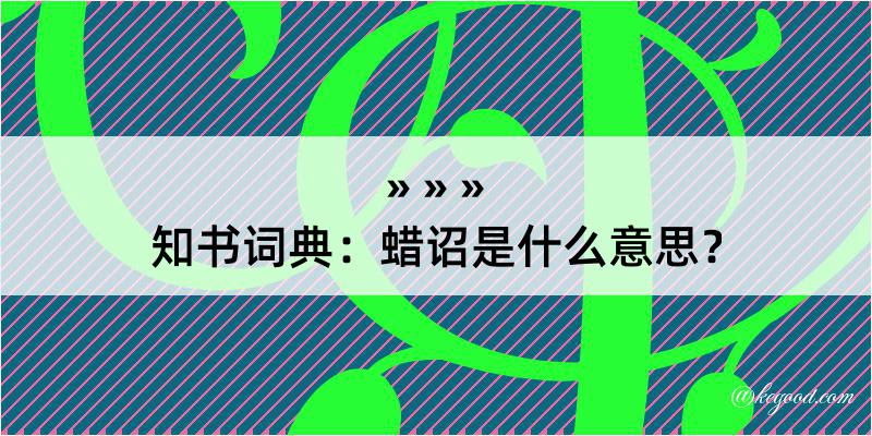 知书词典：蜡诏是什么意思？