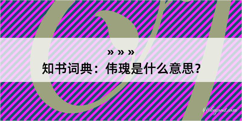 知书词典：伟瑰是什么意思？