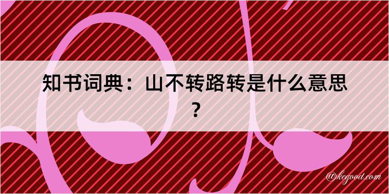 知书词典：山不转路转是什么意思？