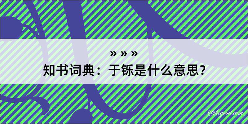 知书词典：于铄是什么意思？