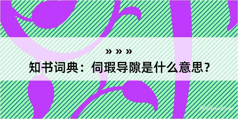 知书词典：伺瑕导隙是什么意思？