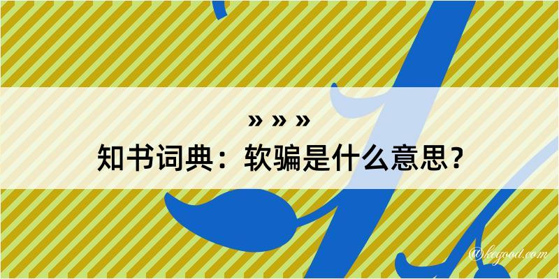 知书词典：软骗是什么意思？