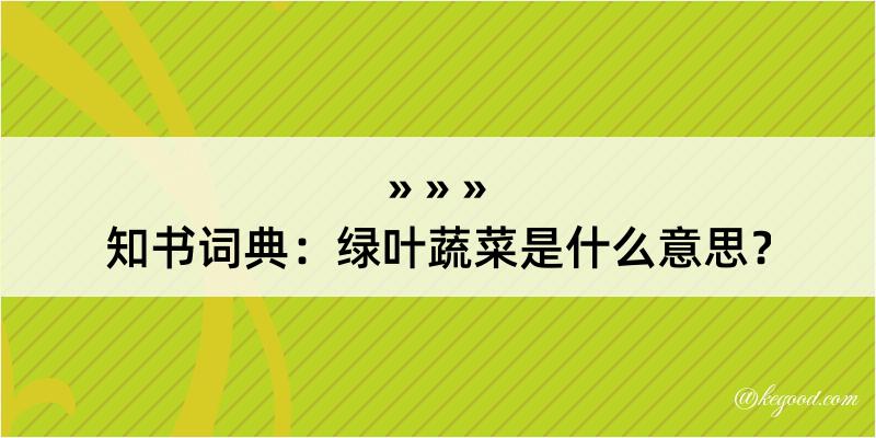 知书词典：绿叶蔬菜是什么意思？