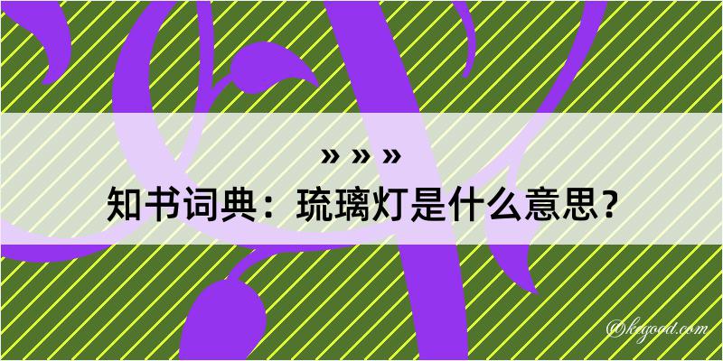 知书词典：琉璃灯是什么意思？