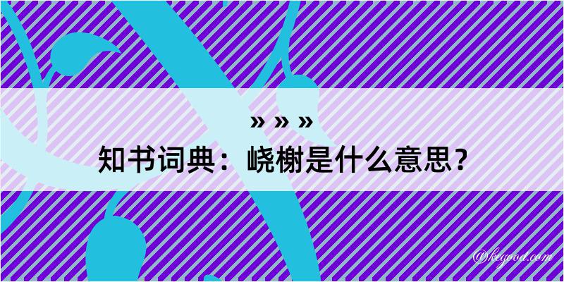 知书词典：峣榭是什么意思？