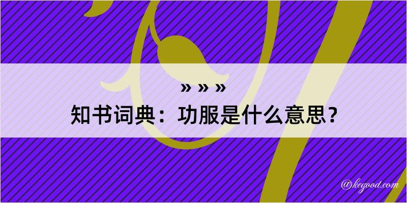 知书词典：功服是什么意思？