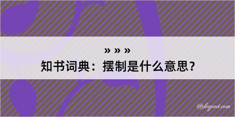 知书词典：摆制是什么意思？