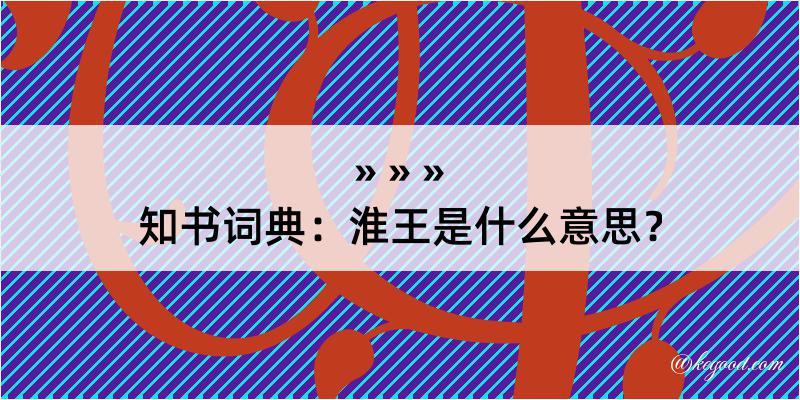 知书词典：淮王是什么意思？