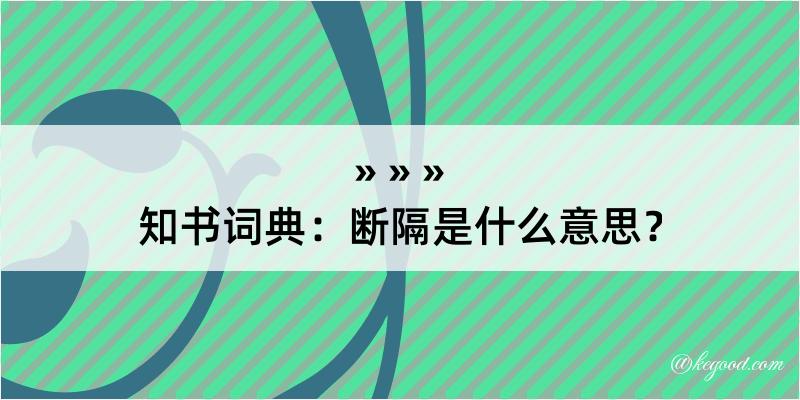 知书词典：断隔是什么意思？