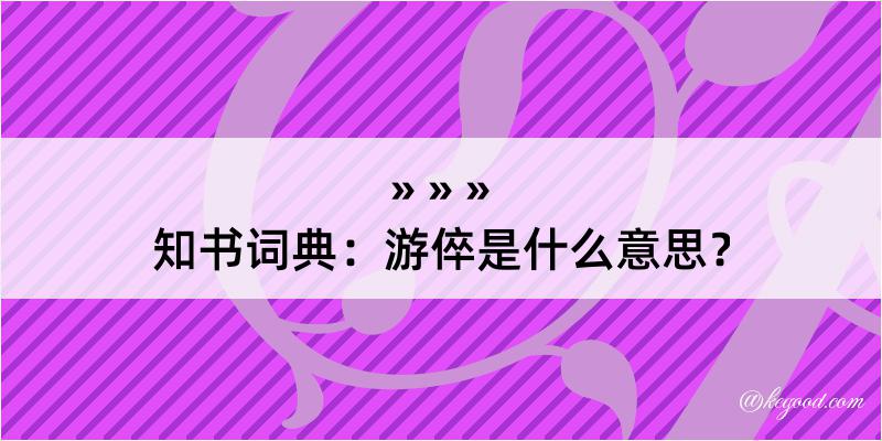 知书词典：游倅是什么意思？