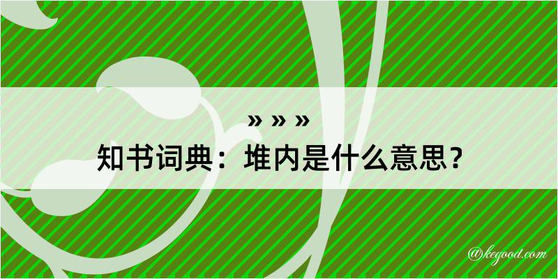 知书词典：堆内是什么意思？