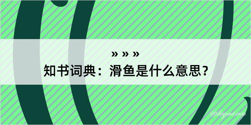 知书词典：滑鱼是什么意思？