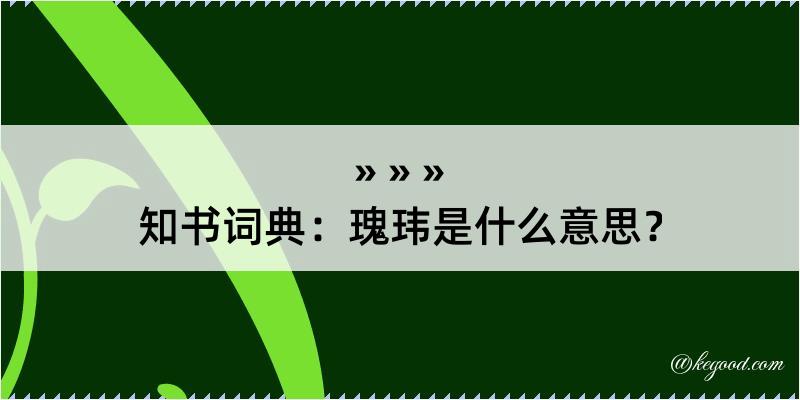 知书词典：瑰玮是什么意思？