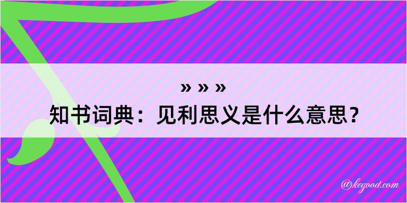 知书词典：见利思义是什么意思？