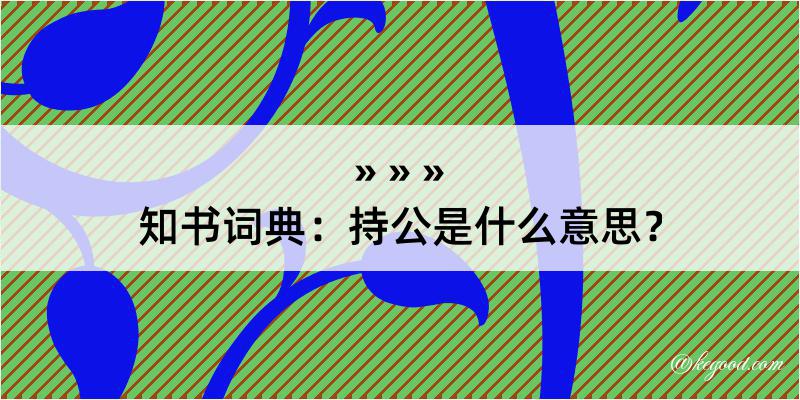 知书词典：持公是什么意思？