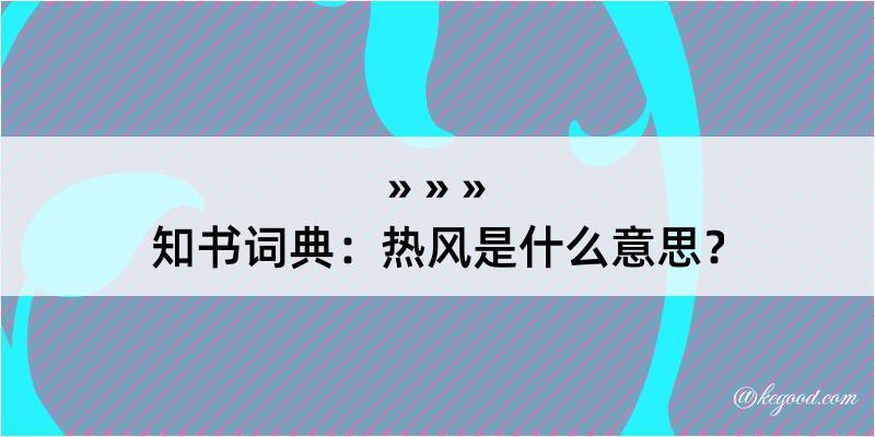 知书词典：热风是什么意思？