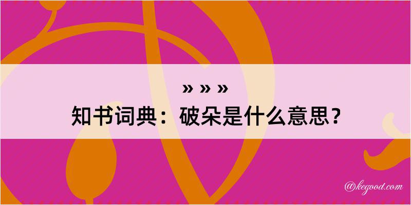 知书词典：破朵是什么意思？