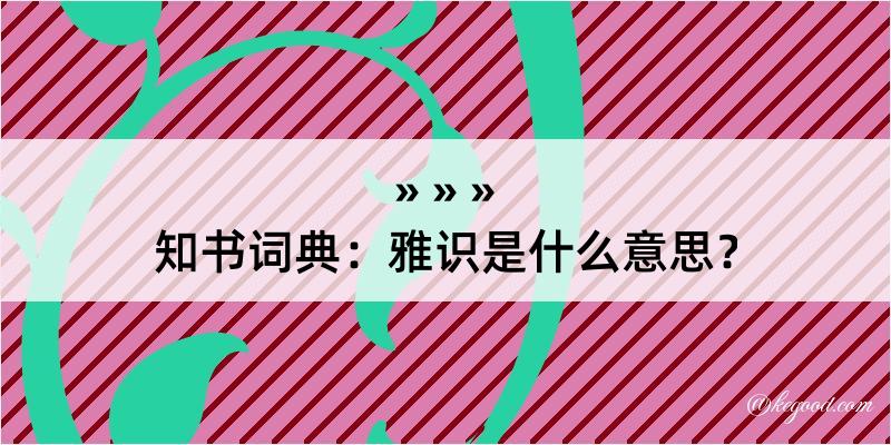 知书词典：雅识是什么意思？