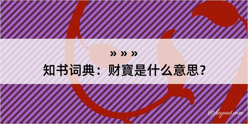 知书词典：财寶是什么意思？