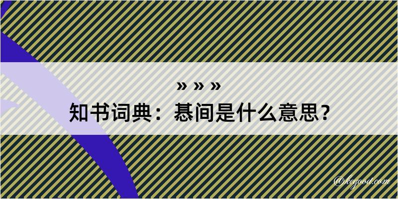 知书词典：惎间是什么意思？