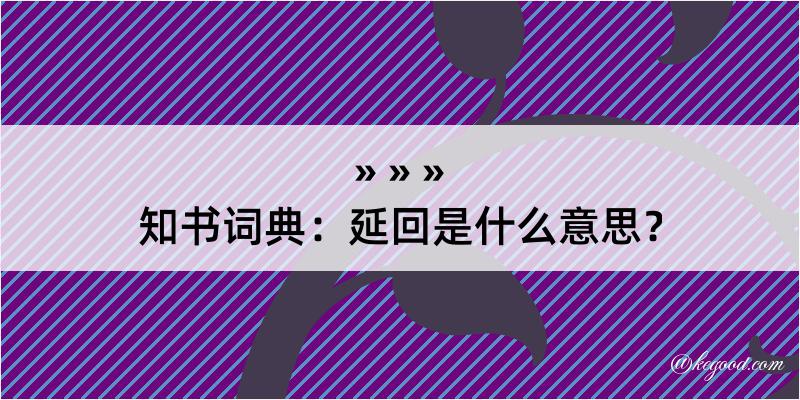 知书词典：延回是什么意思？