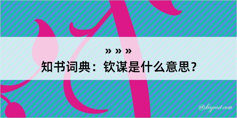 知书词典：钦谋是什么意思？