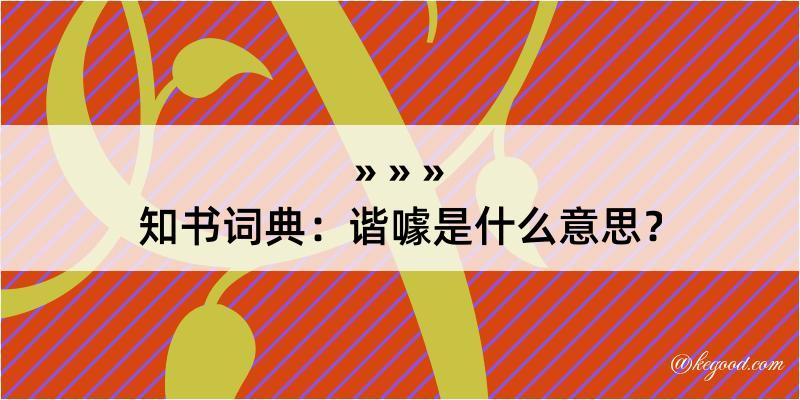 知书词典：谐噱是什么意思？