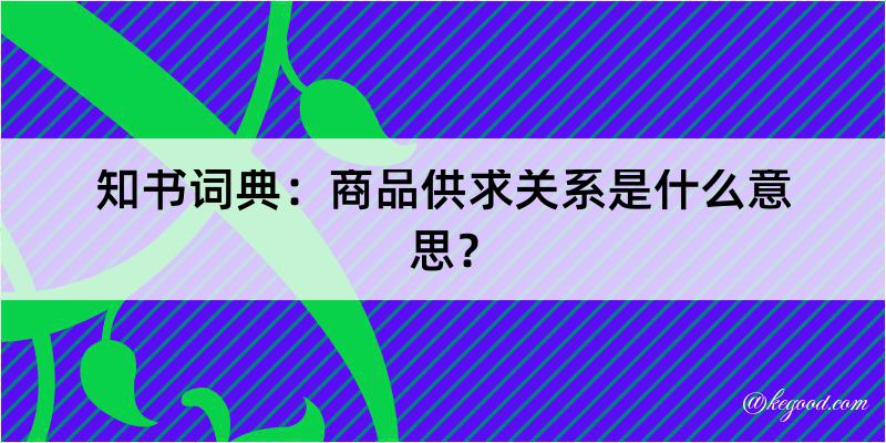 知书词典：商品供求关系是什么意思？