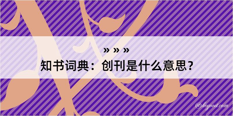 知书词典：创刊是什么意思？