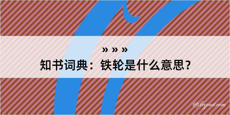 知书词典：铁轮是什么意思？