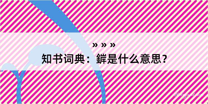 知书词典：錌是什么意思？