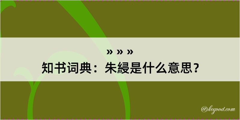 知书词典：朱綅是什么意思？