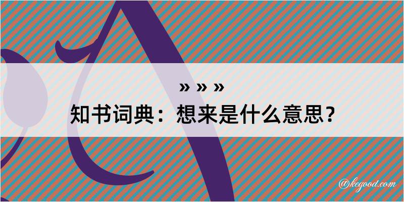 知书词典：想来是什么意思？