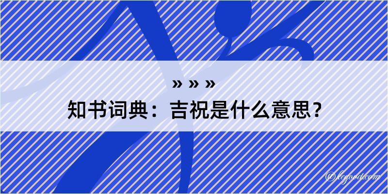 知书词典：吉祝是什么意思？