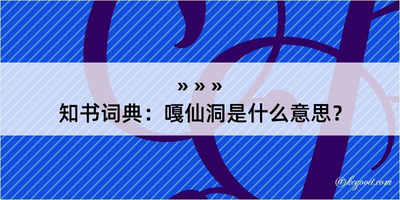 知书词典：嘎仙洞是什么意思？