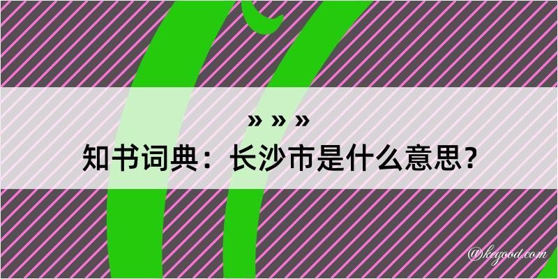 知书词典：长沙市是什么意思？