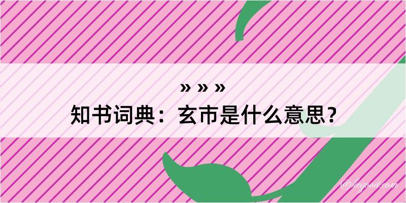 知书词典：玄市是什么意思？