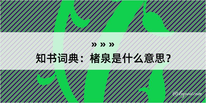 知书词典：楮泉是什么意思？