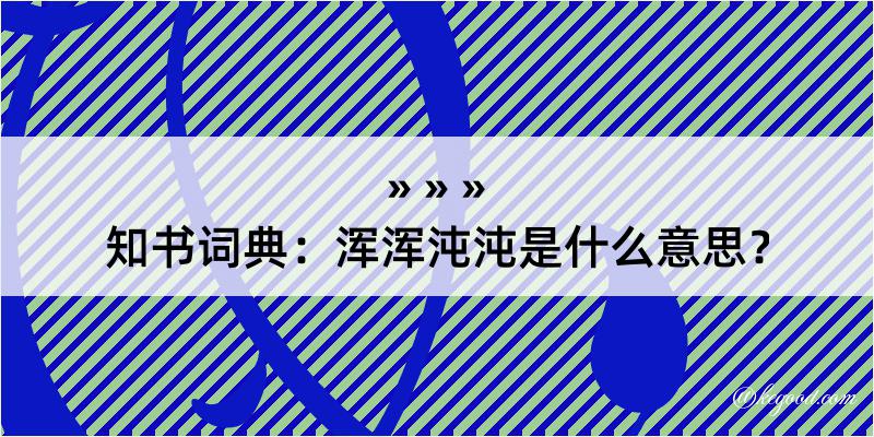 知书词典：浑浑沌沌是什么意思？