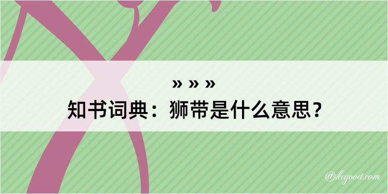 知书词典：狮带是什么意思？