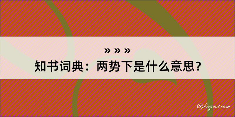 知书词典：两势下是什么意思？