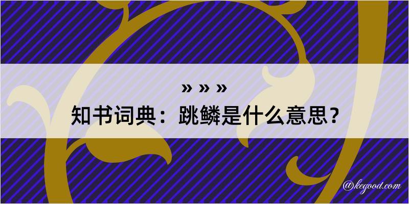 知书词典：跳鳞是什么意思？