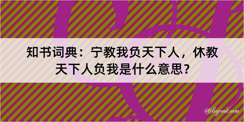 知书词典：宁教我负天下人，休教天下人负我是什么意思？