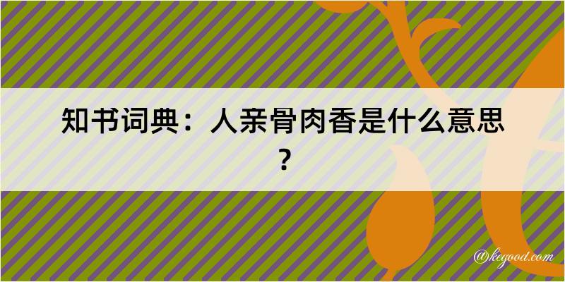 知书词典：人亲骨肉香是什么意思？