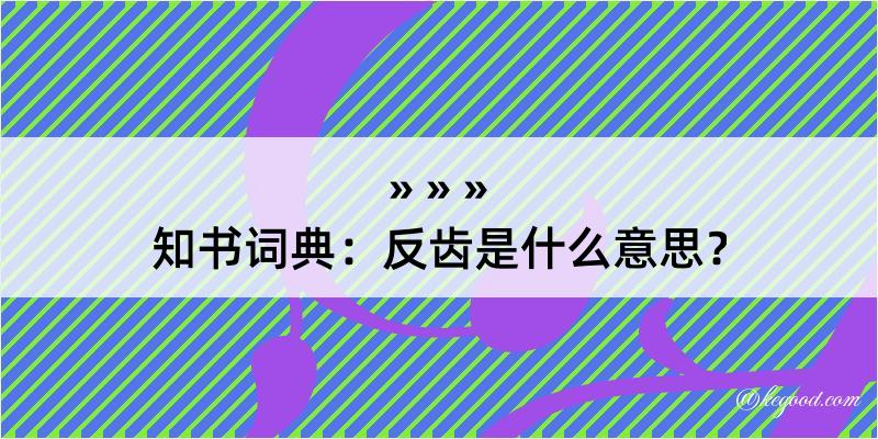 知书词典：反齿是什么意思？