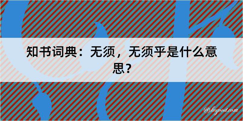 知书词典：无须，无须乎是什么意思？