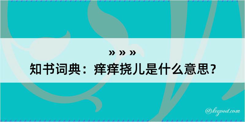 知书词典：痒痒挠儿是什么意思？